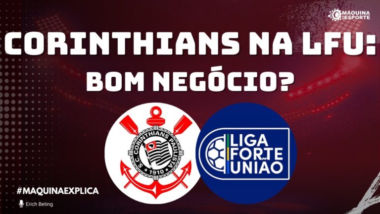 Máquina Explica: Por que o Corinthians fechou com a LFU?